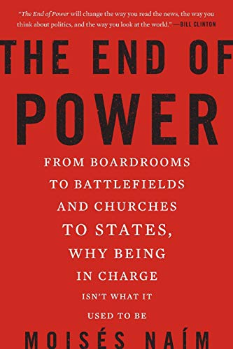 The End of Power: From Boardrooms to Battlefields and Churches to States, Why Being In Charge Isnt What It Used to Be