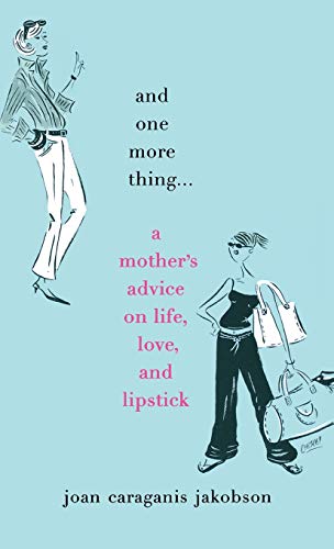 And One More Thing...: A Mother's Advice on Life, Love, and Lipstick