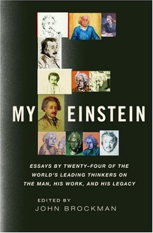 My Einstein: Essays by Twenty-four of the World's Leading Thinkers on the Man, His Work, and His Legacy