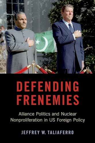 Defending Frenemies: Alliances, Politics, and Nuclear Nonproliferation in US Foreign Policy