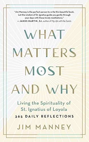 What Matters Most and Why: Living the Spirituality of St. Ignatius of Loyola ― 365 Daily Reflections