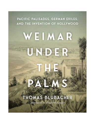 Weimar Under the Palms: Pacific Palisades, German Exiles, and the Invention of Hollywood