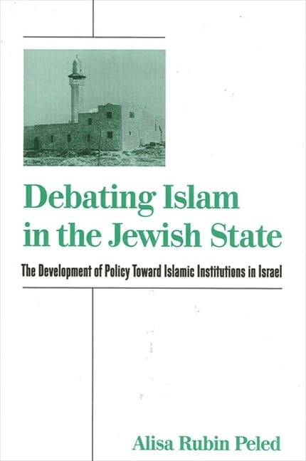 Debating Islam in the Jewish State: The Development of Policy Toward Islamic Institutions in Israel (Suny Israeli Studies)