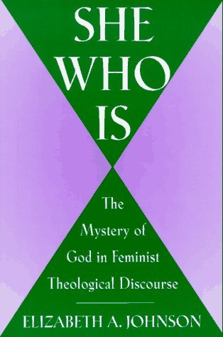She Who Is: The Mystery of God in Feminist Theological Discourse