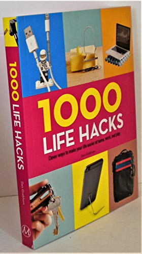 1000 Life Hacks: Clever ways to make your life easier at home, work, and play