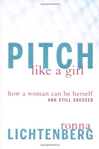 Pitch Like a Girl: How a Woman Can Be Herself and Still Succeed