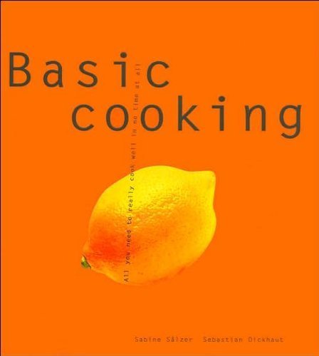 Basic Cooking, All You Need to Really Cook Well in No Time at All