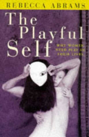 The Playful Self: Why Women Need Play in Their Lives