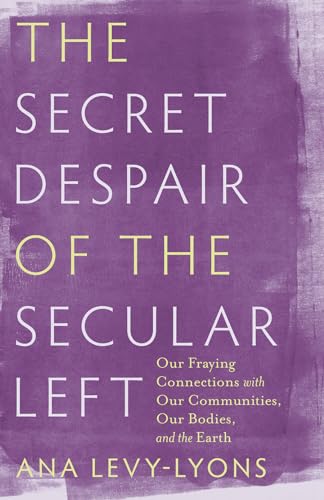 The Secret Despair of the Secular Left: Our Fraying Connections with Our Communities, Our Bodies, and the Earth