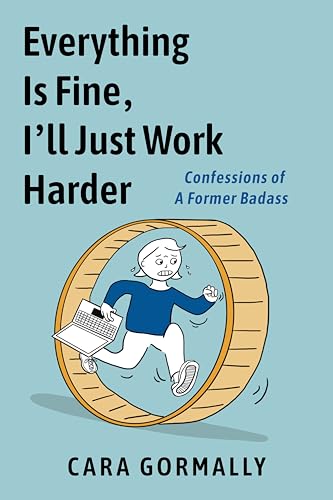 Everything Is Fine, I'll Just Work Harder: Confessions of a Former Badass