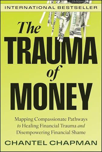 The Trauma of Money: Mapping Compassionate Pathways to Healing Financial Trauma and Disempowering Financial Shame