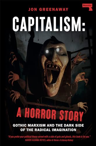 Capitalism: A Horror Story: Gothic Marxism and the Dark Side of the Radical Imagination