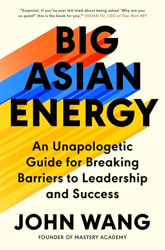 Big Asian Energy: An Unapologetic Guide for Breaking Barriers to Leadership and Success