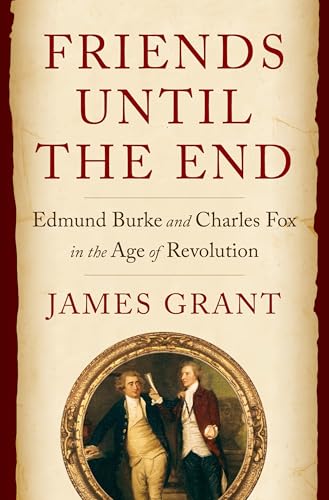 Friends Until the End: Edmund Burke and Charles Fox in the Age of Revolution