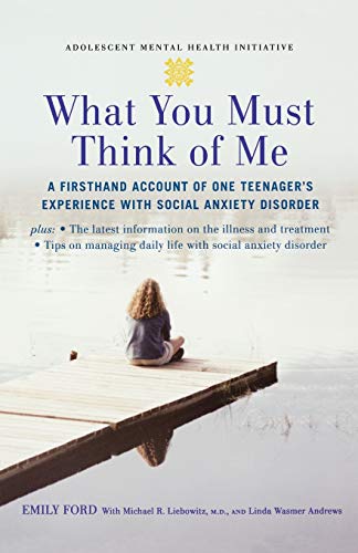 What You Must Think of Me: A Firsthand Account of One Teenager's Experience with Social Anxiety Disorder (Adolescent Mental Health Initiative)