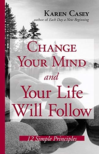 Change Your Mind And Your Life Will Follow: 12 Simple Principles
