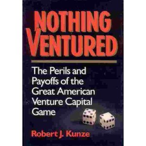 Nothing Ventured: The Perils and Payoffs of the Great American Venture Capital Game