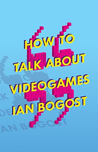 How to Talk about Videogames (Volume 47) (Electronic Mediations)