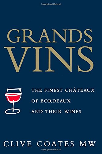 Grands Vins: The Finest Châteaux of Bordeaux and Their Wines