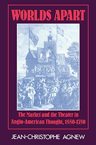 Worlds Apart: The Market and the Theater in Anglo-American Thought, 1550–1750