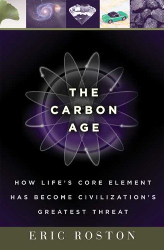 The Carbon Age: How Life's Core Element Has Become Civilization's Greatest Threat