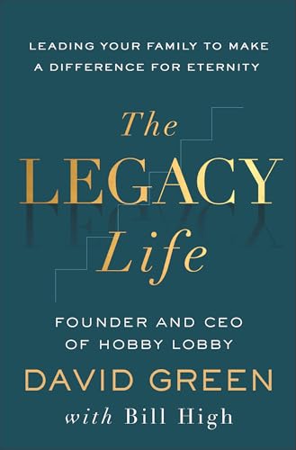 The Legacy Life: Leading Your Family to Make a Difference for Eternity