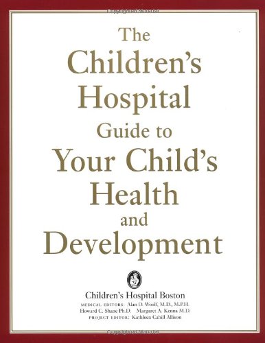 The Children's Hospital Guide to Your Child's Health and Development