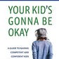 Your Kid's Gonna Be Okay: Building the Executive Function Skills Your Child Needs in the Age of Attention