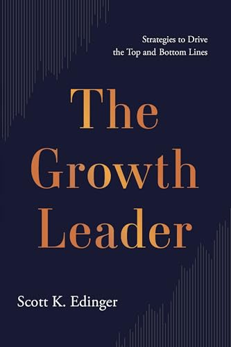The Growth Leader: Strategies to Drive the Top and Bottom Lines