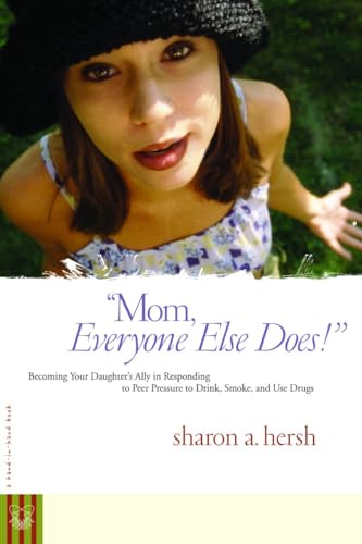 Mom, everyone else does!: Becoming Your Daughter's Ally in Responding to Peer Pressure to Drink, Smoke, and Use Drugs