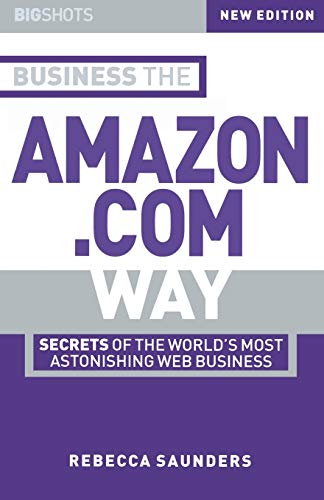 Big Shots, Business the Amazon.com Way: Secrets of the Worlds Most Astonishing Web Business (2nd Edition)