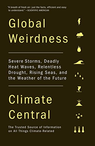 Global Weirdness: Severe Storms, Deadly Heat Waves, Relentless Drought, Rising Seas, and the Weather of the Future