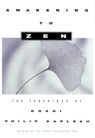 AWAKENING TO ZEN: The Teachings of Roshi Philip Kapleau