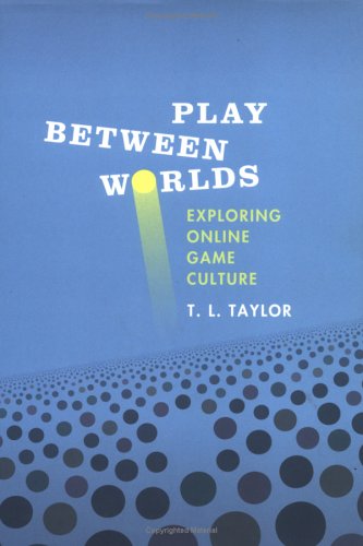 Play Between Worlds: Exploring Online Game Culture (MIT Press)