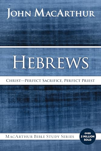 Hebrews: Christ: Perfect Sacrifice, Perfect Priest (MacArthur Bible Studies)