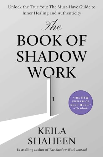 The Book of Shadow Work: Unlock the True You: The Must-Have Guide to Inner Healing and Authenticity