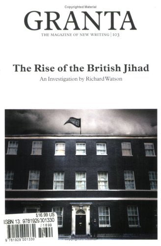 Granta 103: The Rise of the British Jihad