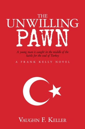 The Unwilling Pawn: A young man is caught in the middle of the battle for the soul of Turkey (Frank Kelly Novel)