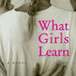 What Girls Learn: A novel