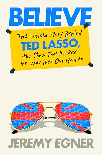Believe: The Untold Story Behind Ted Lasso, the Show That Kicked Its Way into Our Hearts