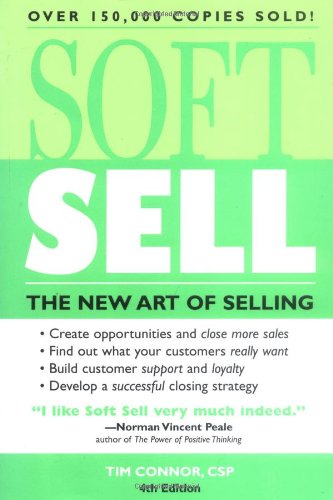 Soft Sell: The New Art of Selling (Soft Sell: Use the New Art of Selling to Create Opportunities & Close More Sales)