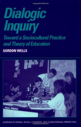 Dialogic Inquiry: Towards a Socio-cultural Practice and Theory of Education (Learning in Doing: Social, Cognitive and Computational Perspectives)