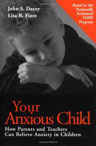 Your Anxious Child : How Parents and Teachers Can Relieve Anxiety in Children