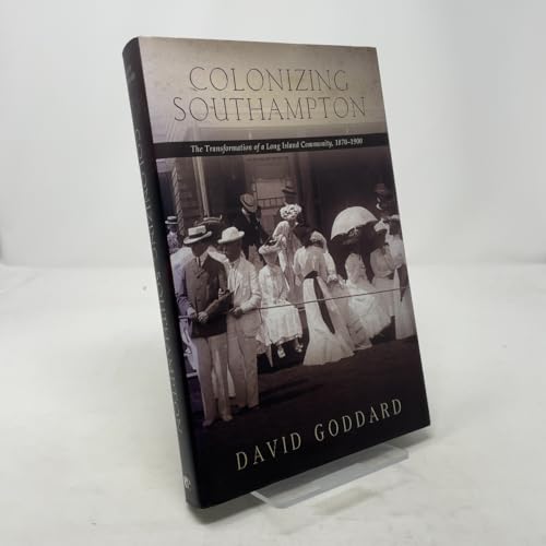 Colonizing Southampton: The Transformation of a Long Island Community, 1870-1900 (Excelsior Editions)