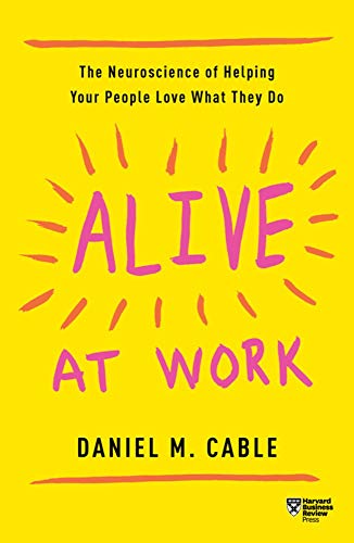 Alive at Work: The Neuroscience of Helping Your People Love What They Do