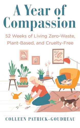 A Year of Compassion: 52 Weeks of Living Zero-Waste, Plant-Based, and Cruelty-Free