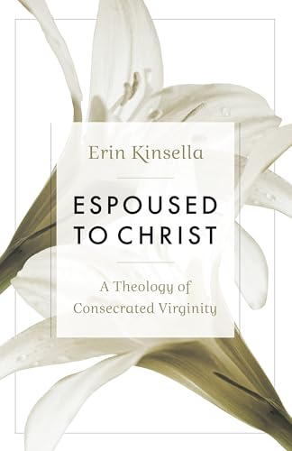 Espoused to Christ: A Theology of Consecrated Virginity
