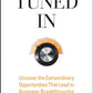 Tuned In: Uncover the Extraordinary Opportunities That Lead to Business Breakthroughs