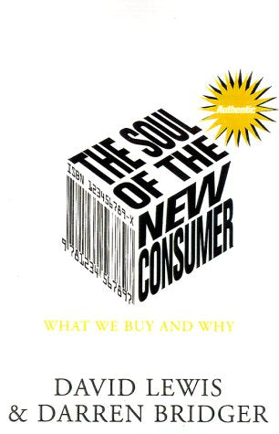 The Soul of the New Consumer : Authenticity - What We Buy and Why in the New Economy