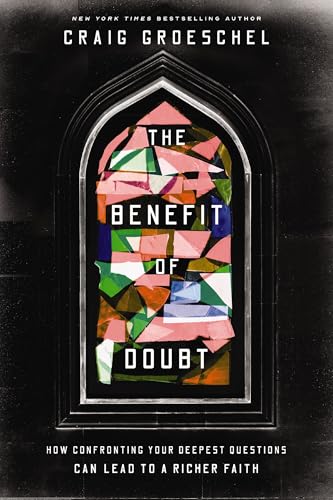 The Benefit of Doubt: How Confronting Your Deepest Questions Can Lead to a Richer Faith